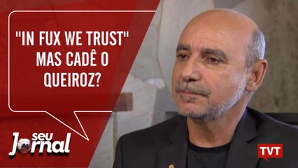 "In Fux we trust", mas cadê o Queiroz?
