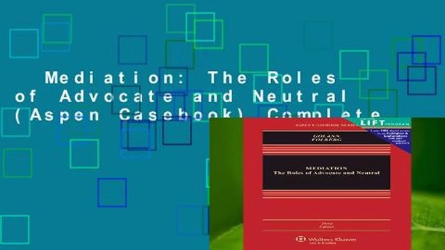 Mediation: The Roles of Advocate and Neutral (Aspen Casebook) Complete