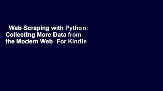 Web Scraping with Python: Collecting More Data from the Modern Web  For Kindle
