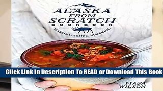 Full E-book  Alaska from Scratch Cookbook, The Complete