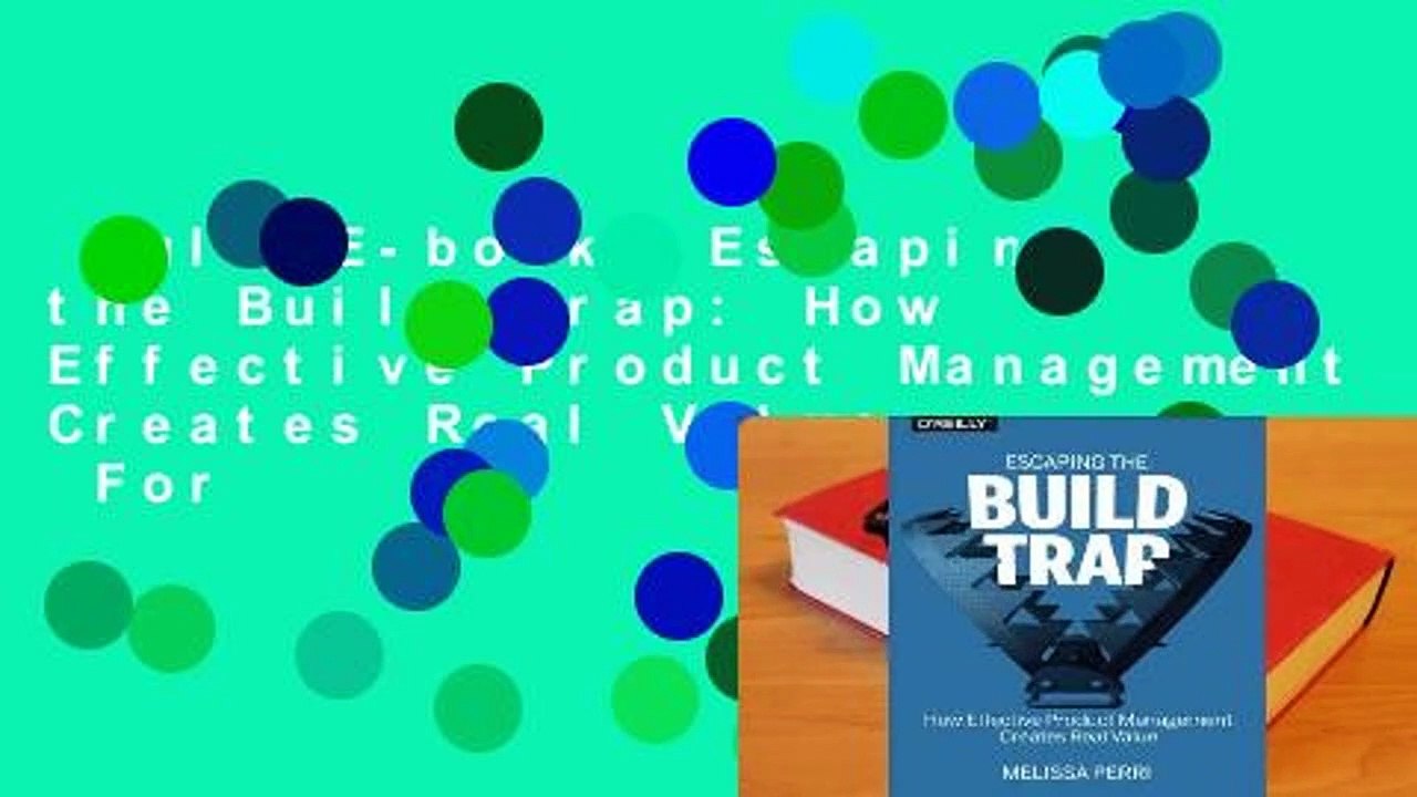 Full E-book  Escaping the Build Trap: How Effective Product Management Creates Real Value  For
