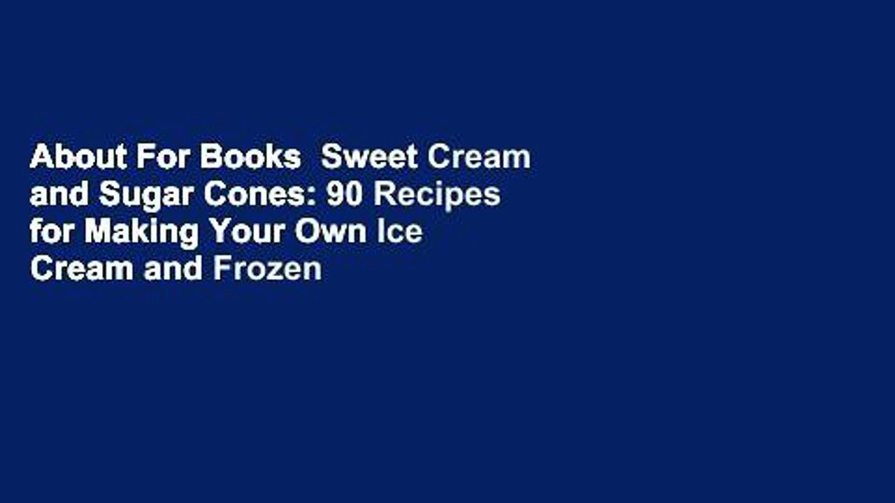 About For Books  Sweet Cream and Sugar Cones: 90 Recipes for Making Your Own Ice Cream and Frozen