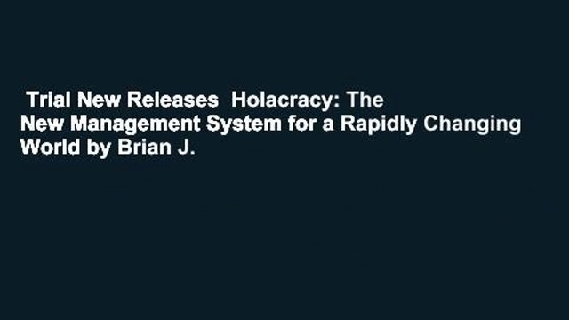Trial New Releases Holacracy: The New Management System for a Rapidly Changing World by Brian J.