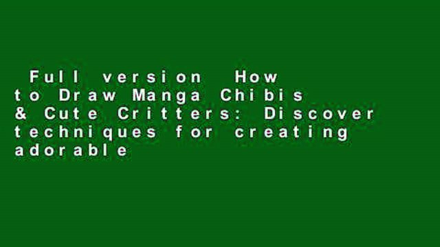 Full version How to Draw Manga Chibis & Cute Critters: Discover techniques for creating adorable