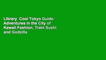 Library  Cool Tokyo Guide: Adventures in the City of Kawaii Fashion, Train Sushi and Godzilla -