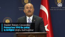 Bakan Çavuşoğlu: Fransa'nın YPG ile yakın iş birliğini doğru bulmuyoruz