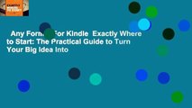 Any Format For Kindle  Exactly Where to Start: The Practical Guide to Turn Your Big Idea Into
