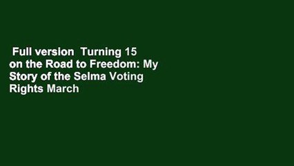 Full version  Turning 15 on the Road to Freedom: My Story of the Selma Voting Rights March  For