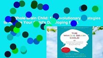 The Whole-Brain Child: 12 Revolutionary Strategies to Nurture Your Child's Developing Mind,