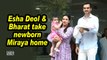 Esha Deol & Bharat take newborn Miraya home