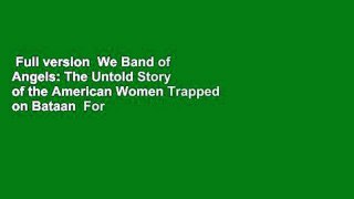 Full version  We Band of Angels: The Untold Story of the American Women Trapped on Bataan  For