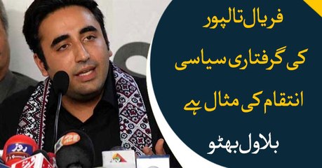 Faryal Talpur's arrest is an example of political revenge: Bilawal Bhutto