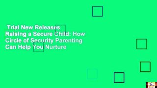 Trial New Releases  Raising a Secure Child: How Circle of Security Parenting Can Help You Nurture