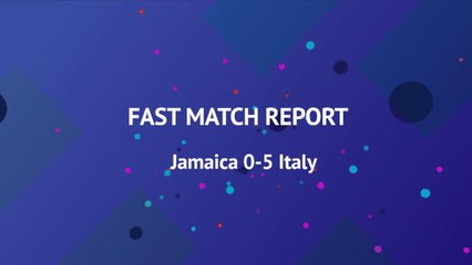 Fast Match Report - Jamaica 0-5 Italy