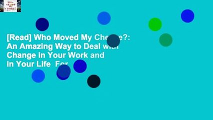 [Read] Who Moved My Cheese?: An Amazing Way to Deal with Change in Your Work and in Your Life  For