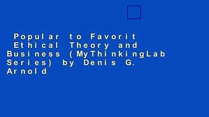 Popular to Favorit  Ethical Theory and Business (MyThinkingLab Series) by Denis G. Arnold