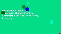 Full E-book Change Your Questions, Change Your Life: 12 Powerful Tools for Leadership, Coaching,