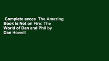 Complete acces  The Amazing Book is Not on Fire: The World of Dan and Phil by Dan Howell