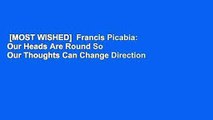 [MOST WISHED]  Francis Picabia: Our Heads Are Round So Our Thoughts Can Change Direction
