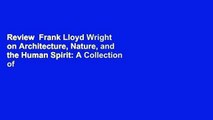 Review  Frank Lloyd Wright on Architecture, Nature, and the Human Spirit: A Collection of