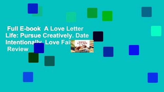 Full E-book A Love Letter Life: Pursue Creatively. Date Intentionally. Love Faithfully. Review