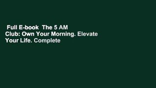 Full E-book  The 5 AM Club: Own Your Morning. Elevate Your Life. Complete