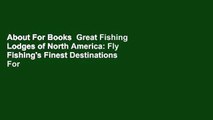 About For Books  Great Fishing Lodges of North America: Fly Fishing's Finest Destinations  For