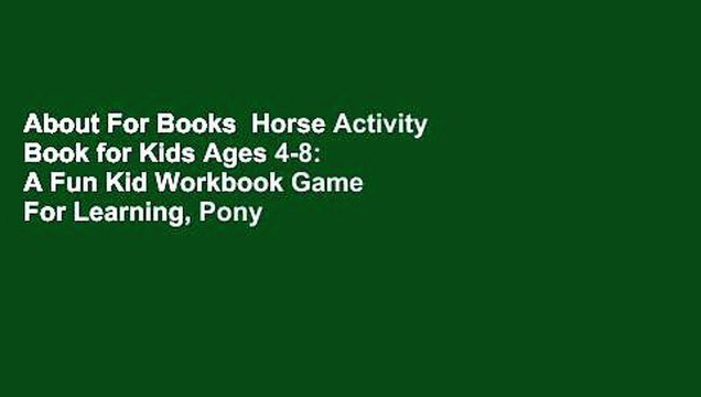 About For Books Horse Activity Book for Kids Ages 4-8: A Fun Kid Workbook Game For Learning, Pony