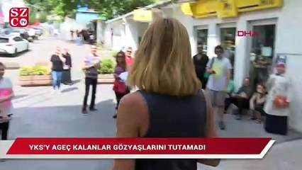 YKS’ya geç kalanlar gözyaşlarını tutamadı