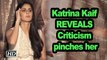 Katrina Kaif REVEALS Criticism pinches her