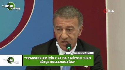 Ahmet Ağaoğlu: "Transferler için 2 ya da 3 milyon euro bütçe kullanacağız"