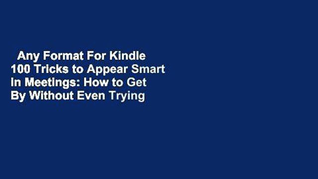Any Format For Kindle 100 Tricks to Appear Smart in Meetings: How to Get By Without Even Trying