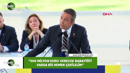 Ali Koç: "300 Milyon Euro verecek babayiğit varsa biz hemen çekilelim"
