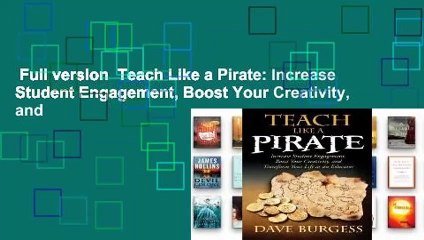 Full version  Teach Like a Pirate: Increase Student Engagement, Boost Your Creativity, and
