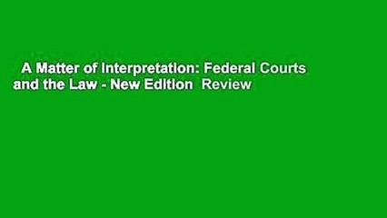 A Matter of Interpretation: Federal Courts and the Law - New Edition  Review