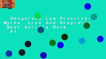 Dangerous Law Practice: Myths, Lies And Stupidity  Best Sellers Rank : #1