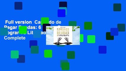 Full version  Cansado de Pagar Deudas: 6 Pasos Para Lograr Tu Libertad Financiera Complete