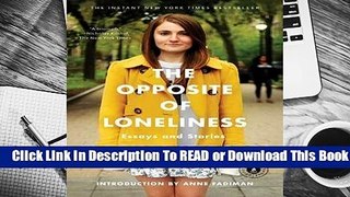 [Read] The Opposite of Loneliness: Essays and Stories  For Free