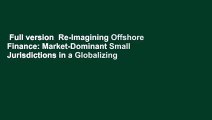 Full version  Re-Imagining Offshore Finance: Market-Dominant Small Jurisdictions in a Globalizing