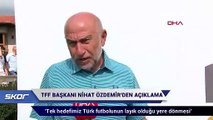 TFF Başkanı Nihat Özdemir:  Tek hedefimiz Türk futbolunun layık olduğu yere dönmesi