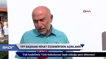 TFF Başkanı Nihat Özdemir:  Tek hedefimiz Türk futbolunun layık olduğu yere dönmesi