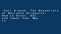 Full E-book  The Essentials of Business Etiquette: How to Greet, Eat, and Tweet Your Way to