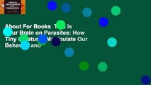 About For Books  This Is Your Brain on Parasites: How Tiny Creatures Manipulate Our Behavior and