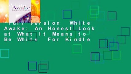 Full version  White Awake: An Honest Look at What It Means to Be White  For Kindle