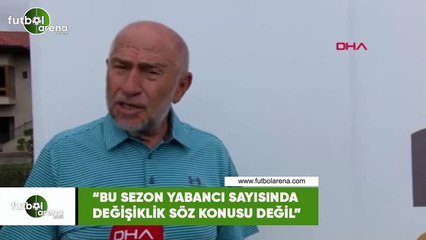 Nihat Özdemir: "Bu sezon yabancı sayısında değişikik söz konusu değil"