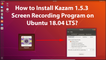 How to Install Kazam 1.5.3 Screen Recording Program on Ubuntu 18.04 LTS?