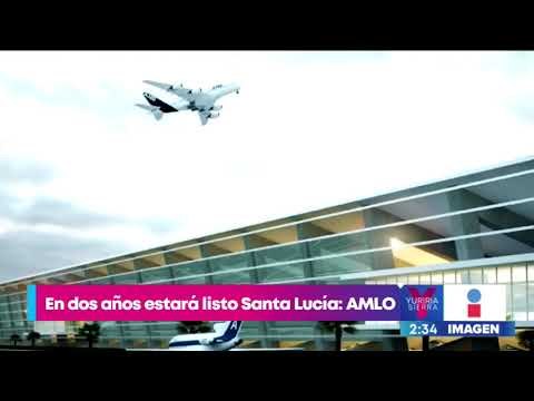 AMLO afirma que en dos años estará listo el nuevo aeropuerto en Santa Lucía | Yuriria Sierra