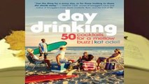 [Read] Day Drinking: 50 Cocktails for a Mellow Buzz  For Full