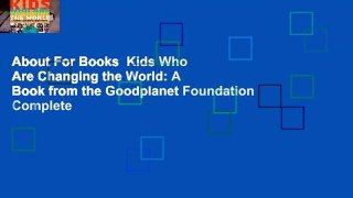 About For Books  Kids Who Are Changing the World: A Book from the Goodplanet Foundation Complete