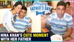 Hina Khan & Her Father's CUTE MOMENT | Hina's SPECIAL Father's Day Celebration